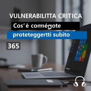 Vulnerabilità critica Microsoft 365: cos'è e come proteggerti subito
